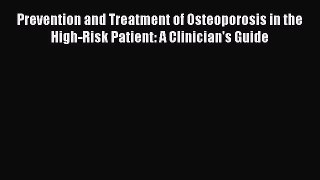 Read Prevention and Treatment of Osteoporosis in the High-Risk Patient: A Clinician's Guide