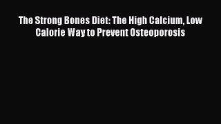 Read The Strong Bones Diet: The High Calcium Low Calorie Way to Prevent Osteoporosis Ebook