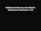 READ book Bridging the Values Gap: How Authentic Organizations Bring Values to Life# READ