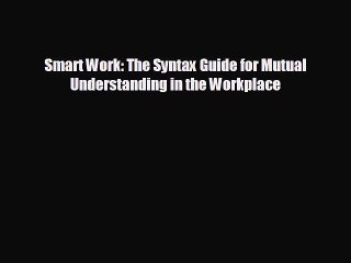 FREE PDF Smart Work: The Syntax Guide for Mutual Understanding in the Workplace#  DOWNLOAD