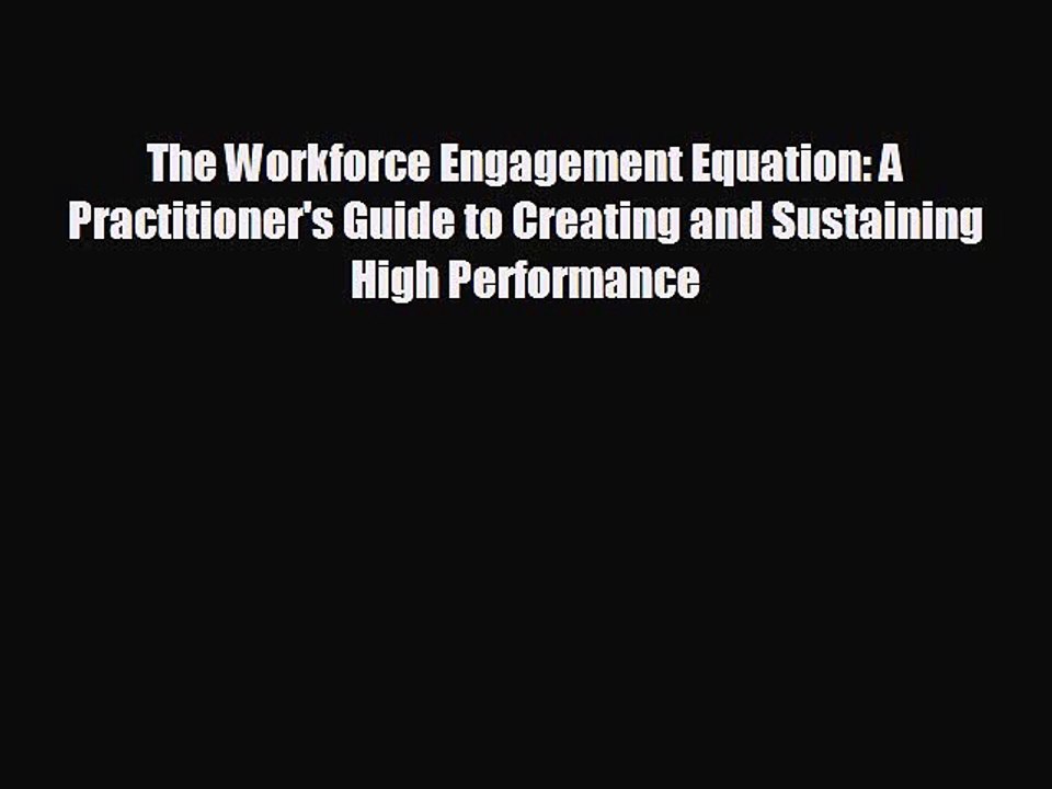 FREE DOWNLOAD The Workforce Engagement Equation: A Practitioner's Guide to Creating and Sustaining