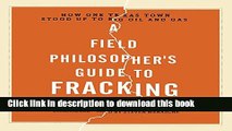 Read Book A Field Philosopher s Guide to Fracking: How One Texas Town Stood Up to Big Oil and Gas