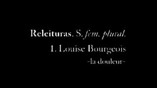 Releituras. 1. Louise Bourgeois - la douleur