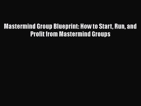 READ book Mastermind Group Blueprint: How to Start Run and Profit from Mastermind Groups