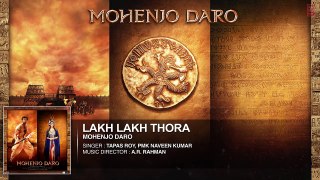 LAKH LAKH THORA Full Song - Mohenjo Daro - Hrithik Roshan, Pooja Hegde - A R Rahman
