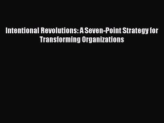 READ book  Intentional Revolutions: A Seven-Point Strategy for Transforming Organizations