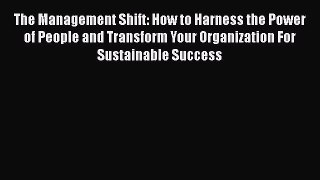 READ book  The Management Shift: How to Harness the Power of People and Transform Your Organization