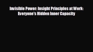 For you Invisible Power: Insight Principles at Work: Everyone's Hidden Inner Capacity