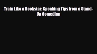 Pdf online Train Like a Rockstar: Speaking Tips from a Stand-Up Comedian