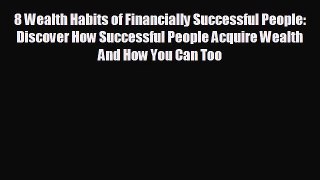For you 8 Wealth Habits of Financially Successful People: Discover How Successful People Acquire