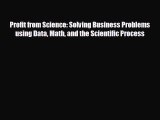 Enjoyed read Profit from Science: Solving Business Problems using Data Math and the Scientific