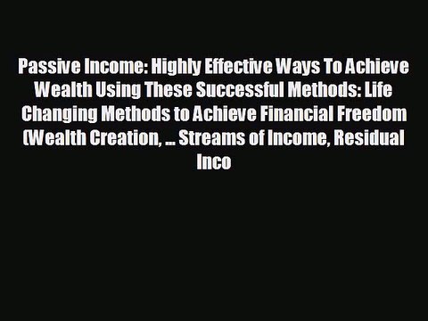 For you Passive Income: Highly Effective Ways To Achieve Wealth Using These Successful Methods: