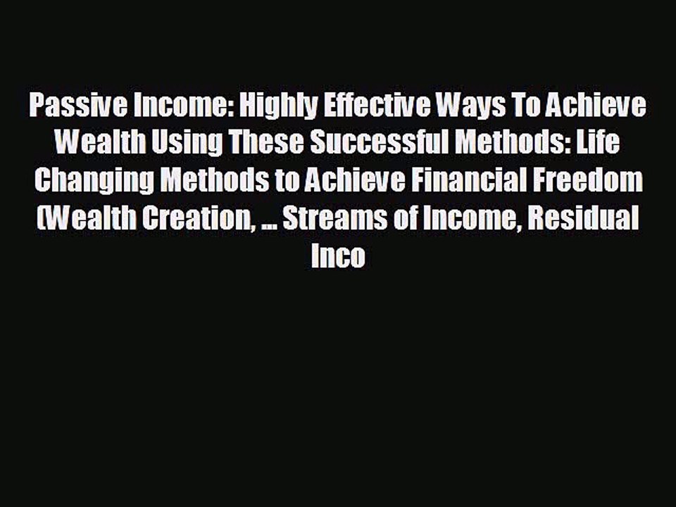 For you Passive Income: Highly Effective Ways To Achieve Wealth Using These Successful Methods: