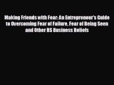 For you Making Friends with Fear: An Entrepreneur's Guide to Overcoming Fear of Failure Fear