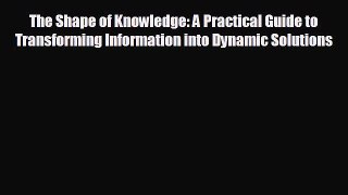 Enjoyed read The Shape of Knowledge: A Practical Guide to Transforming Information into Dynamic