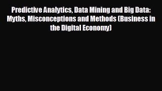 Enjoyed read Predictive Analytics Data Mining and Big Data: Myths Misconceptions and Methods