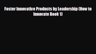 For you Foster Innovative Products by Leadership (How to Innovate Book 1)