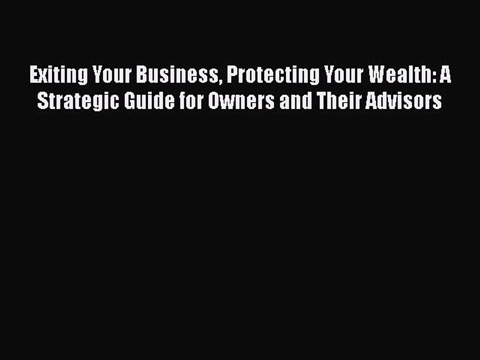 READ book  Exiting Your Business Protecting Your Wealth: A Strategic Guide for Owners and