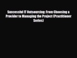 Enjoyed read Successful IT Outsourcing: From Choosing a Provider to Managing the Project (Practitioner