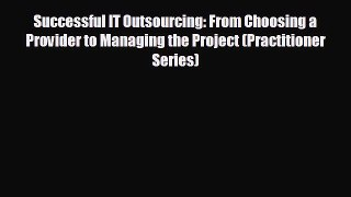 Enjoyed read Successful IT Outsourcing: From Choosing a Provider to Managing the Project (Practitioner