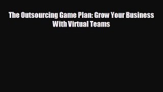 Popular book The Outsourcing Game Plan: Grow Your Business With Virtual Teams