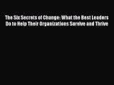 DOWNLOAD FREE E-books  The Six Secrets of Change: What the Best Leaders Do to Help Their Organizations