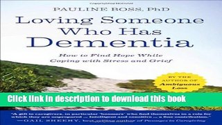 Download Loving Someone Who Has Dementia: How to Find Hope while Coping with Stress and Grief