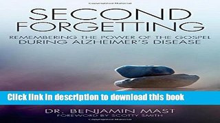 Read Second Forgetting: Remembering the Power of the Gospel during Alzheimer s Disease  PDF Online