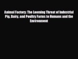 For you Animal Factory: The Looming Threat of Industrial Pig Dairy and Poultry Farms to Humans