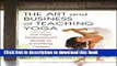 Read The Art and Business of Teaching Yoga: The Yoga Professional s Guide to a Fulfilling Career