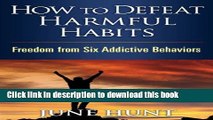 Read How to Defeat Harmful Habits: Freedom from Six Addictive Behaviors (Counseling Through the