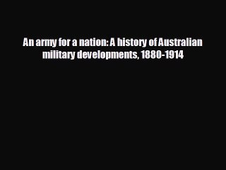 READ book An army for a nation: A history of Australian military developments 1880-1914  BOOK
