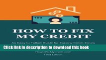 Read How to Fix My Credit: An Easy to Follow Guide for Erasing Credit Errors and Rebuilding Your