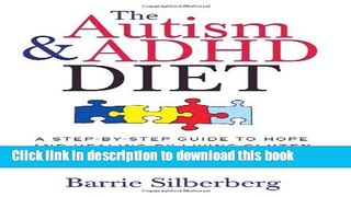 Read The Autism   ADHD Diet: A Step-by-Step Guide to Hope and Healing by Living Gluten Free and