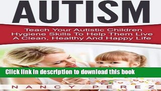 Download Autism: Teach Your Autistic Children Hygiene Skills To Help Them Live A Clean, Healthy