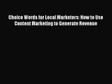 READ book  Choice Words for Local Marketers: How to Use Content Marketing to Generate Revenue