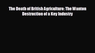 Read hereThe Death of British Agriculture: The Wanton Destruction of a Key Industry