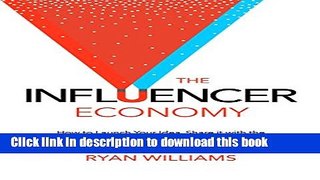 Read The Influencer Economy: How to Launch Your Idea, Share It with the World, and Thrive in the