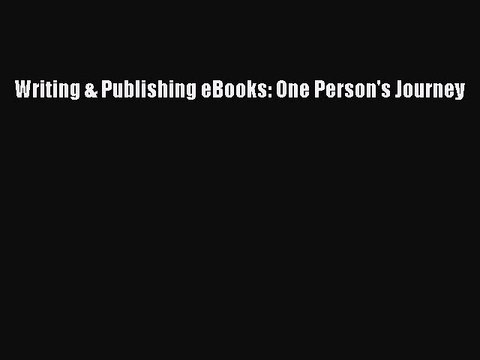 READ book Writing & Publishing eBooks: One Person's Journey Full E-Book