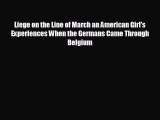 READ book Liege on the Line of March an American Girl's Experiences When the Germans Came