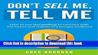 Read Don t Sell Me, Tell Me: How to use storytelling to connect with the hearts and wallets of a