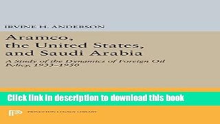Read Aramco, the United States, and Saudi Arabia: A Study of the Dynamics of Foreign Oil Policy,
