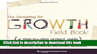 Read Books The Designing for Growth Field Book: A Step-by-Step Project Guide (Columbia Business