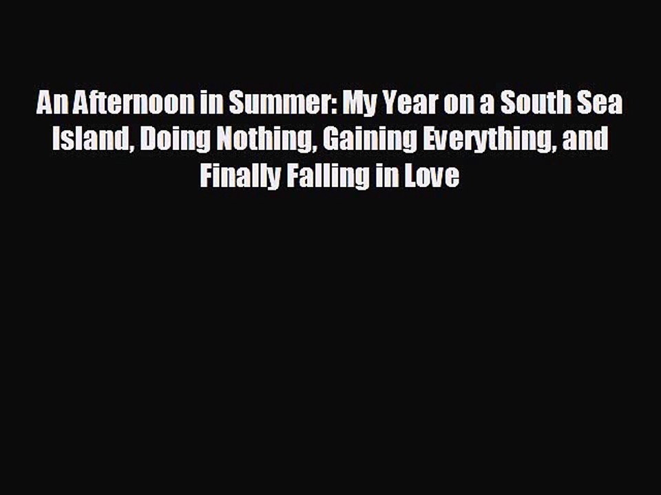 READ book An Afternoon in Summer: My Year on a South Sea Island Doing Nothing Gaining Everything