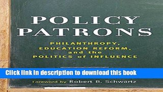 Read Policy Patrons: Philanthropy, Education Reform, and the Politics of Influence (Educational