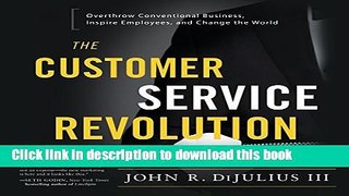 Read The Customer Service Revolution: Overthrow Conventional Business, Inspire Employees, and