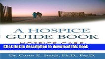 Read A Hospice Guide Book: Hospice Care: A Wise Choice Providing Quality Comfort Care Through the