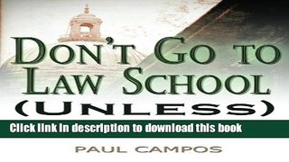 Read Book Don t Go To Law School (Unless): A Law Professor s Inside Guide to Maximizing