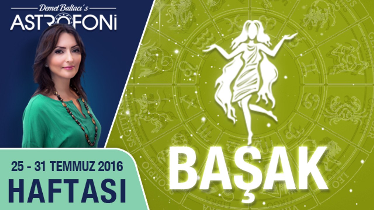 BAŞAK burcu haftalık yorumu 25 Temmuz - 31 Temmuz 2016