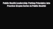 complete Public Health Leadership: Putting Principles into Practice (Aspen Series in Public